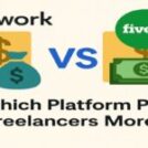 Upwork vs Fiverr: Which Platform Pays Freelancers More?